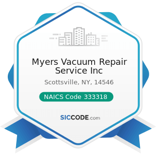 Myers Vacuum Repair Service Inc - NAICS Code 333318 - Other Commercial and Service Industry...