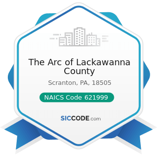 The Arc of Lackawanna County - NAICS Code 621999 - All Other Miscellaneous Ambulatory Health...