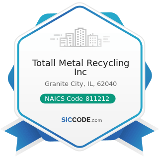 Totall Metal Recycling Inc - NAICS Code 811212 - Computer and Office Machine Repair and...