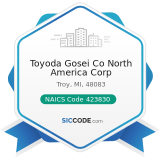 Toyoda Gosei Co North America Corp - NAICS Code 423830 - Industrial Machinery and Equipment...