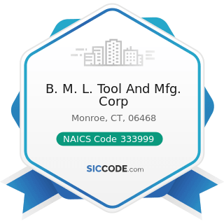 B. M. L. Tool And Mfg. Corp - NAICS Code 333999 - All Other Miscellaneous General Purpose...
