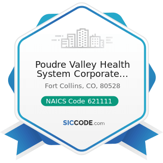 Poudre Valley Health System Corporate Offices - NAICS Code 621111 - Offices of Physicians...