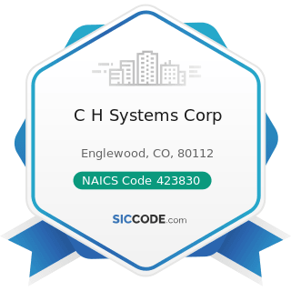 C H Systems Corp - NAICS Code 423830 - Industrial Machinery and Equipment Merchant Wholesalers