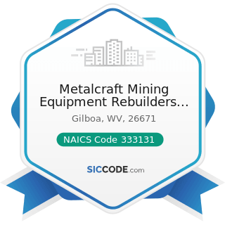 Metalcraft Mining Equipment Rebuilders Inc - NAICS Code 333131 - Mining Machinery and Equipment...