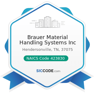 Brauer Material Handling Systems Inc - NAICS Code 423830 - Industrial Machinery and Equipment...