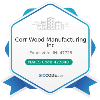 Corr Wood Manufacturing Inc - NAICS Code 423840 - Industrial Supplies Merchant Wholesalers