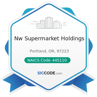 Nw Supermarket Holdings - NAICS Code 445110 - Supermarkets and Other Grocery Retailers (except...