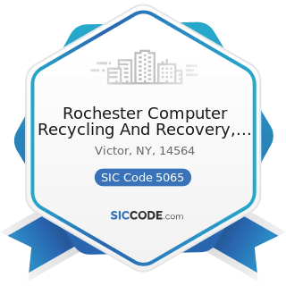 Rochester Computer Recycling And Recovery, LLC - SIC Code 5065 - Electronic Parts and Equipment,...