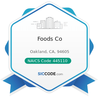 Foods Co - NAICS Code 445110 - Supermarkets and Other Grocery Retailers (except Convenience...