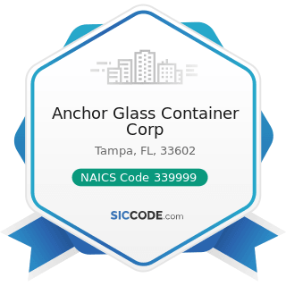 Anchor Glass Container Corp - NAICS Code 339999 - All Other Miscellaneous Manufacturing