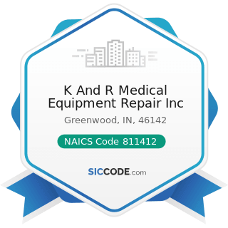 K And R Medical Equipment Repair Inc - NAICS Code 811412 - Appliance Repair and Maintenance