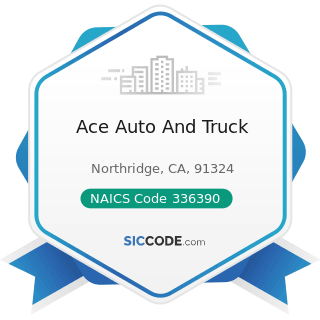 Ace Auto And Truck - NAICS Code 336390 - Other Motor Vehicle Parts Manufacturing