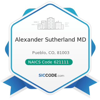 Alexander Sutherland MD - NAICS Code 621111 - Offices of Physicians (except Mental Health...