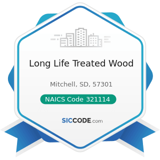 Long Life Treated Wood - NAICS Code 321114 - Wood Preservation