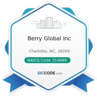 Berry Global Inc - NAICS Code 314999 - All Other Miscellaneous Textile Product Mills