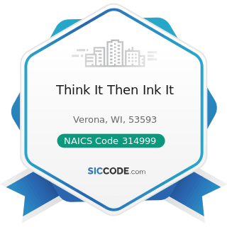 Think It Then Ink It - NAICS Code 314999 - All Other Miscellaneous Textile Product Mills