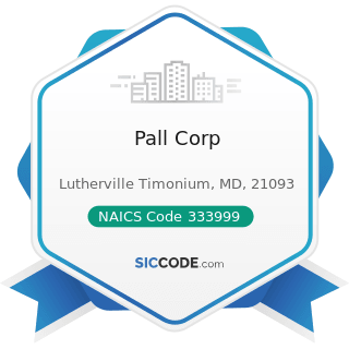 Pall Corp - NAICS Code 333999 - All Other Miscellaneous General Purpose Machinery Manufacturing