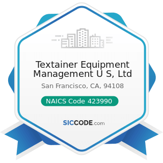 Textainer Equipment Management U S, Ltd - NAICS Code 423990 - Other Miscellaneous Durable Goods...