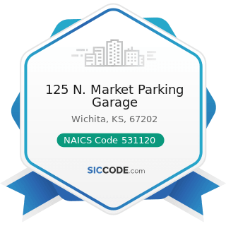 125 N. Market Parking Garage - NAICS Code 531120 - Lessors of Nonresidential Buildings (except...