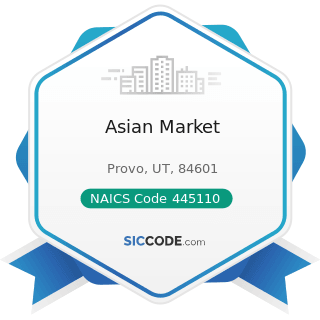 Asian Market - NAICS Code 445110 - Supermarkets and Other Grocery Retailers (except Convenience...